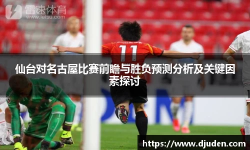 仙台对名古屋比赛前瞻与胜负预测分析及关键因素探讨